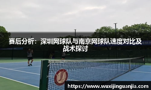 赛后分析：深圳网球队与南京网球队速度对比及战术探讨